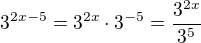 $3^{2x-5} = 3^{2x}\cdot3^{-5} = \frac{3^{2x}}{3^5}$