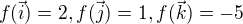 $f( \vec i)=2,f( \vec j)=1, f(\vec k)=-5$