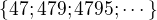 $\{47;479;4795;\cdots\}$