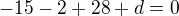 $-15-2+28+d=0$
