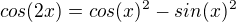 $cos(2x) = cos(x)^2 - sin(x)^2 $