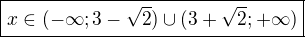 $\boxed{x \in (-\infty; 3-\sqrt2) \cup (3+\sqrt2;+\infty)}$