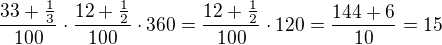 $\frac{33+\frac{1}{3}}{100}\cdot\frac{12+\frac{1}{2}}{100}\cdot 360=\frac{12+\frac{1}{2}}{100}\cdot 120=\frac{144+6}{10}=15$