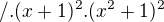 $/.(x+1)^{2}.(x^{2}+1)^{2}$