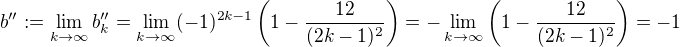 $b'':=\lim_{k\to\infty}b_k''=\lim_{k\to\infty}(-1)^{2k-1}\left (1-\frac{12}{(2k-1)^2}\right )=-\lim_{k\to\infty}\left (1-\frac{12}{(2k-1)^2}\right )=-1$