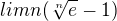 $lim n (\sqrt[n]{e} - 1)$