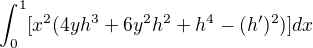 $\int_{0}^{1}[x^{2}(4yh^{3}+6y^{2}h^{2}+h^{4}-(h')^{2})]dx$