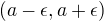 $(a - \epsilon, a + \epsilon)$