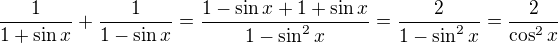 $\frac{1}{1+\sin x}+\frac{1}{1-\sin x}=\frac{1-\sin x + 1+ \sin x}{1-\sin^2x}=\frac{2}{1-\sin^2x}=\frac{2}{\cos^2x}$