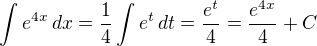 $\int e^{4x}\,dx=\frac 14\int e^t\,dt=\frac{e^t}{4}=\frac{e^{4x}}{4}+C$
