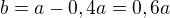 $b=a-0,4a=0,6a$