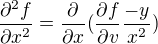 $ \frac{\partial ^2 f}{\partial x^2} = \frac{\partial}{\partial x} (\frac{\partial f}{\partial v} \frac{-y}{x^2})$