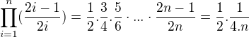 $\prod_{i=1}^{n}(\frac{2i-1}{2i})=\frac{1}{2}.\frac{3}{4}.\frac{5}{6}\cdot...\cdot\frac{2n-1}{2n}=\frac{1}{2}.\frac{1}{4.n}$