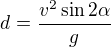 $d=\frac{v^2\sin2\alpha}{g}$