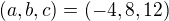 $(a,b,c)=(-4,8,12)$