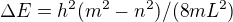 $\Delta E = h^2 (m^2 - n^2) / (8 m L^2)$