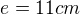$e=11cm$