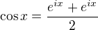 $\cos{x}=\frac{e^{ix}+e^{ix}}{2}$