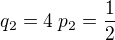 $q_2=4\;p_2=\frac{1}{2}$