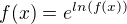 $f(x)=e^{ln(f(x))}$