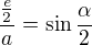 $\frac{\frac e2}a=\sin\frac\alpha2$