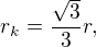 $r_k = \frac{\sqrt{3}}{3}r,$