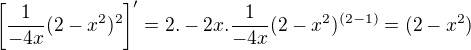 $\left[\frac{1}{-4x}(2-x^2)^2\]'=2.-2x.\frac{1}{-4x}(2-x^2)^{(2-1)}=(2-x^2)$