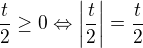 $\frac{t}{2} \geq 0 \Leftrightarrow \left|\frac{t}{2}\right|=\frac{t}{2}$