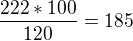$\frac{222 * 100}{120} = 185$