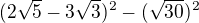 $ (2\sqrt 5 -3\sqrt 3 )^2-(\sqrt {30})^2$