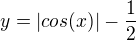 $y=|cos (x)|-\frac{1}{2}$