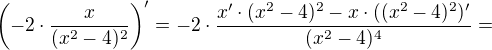$\left(-2\cdot\frac{x}{(x^2-4)^2}\right)'=-2\cdot\frac{x'\cdot (x^2-4)^2-x\cdot ((x^2-4)^2)'}{(x^2-4)^4}=$