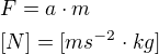 $F=a\cdot m\nl [N]=[ms^{-2}\cdot kg]$