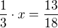 $\frac{1}{3}\cdot x=\frac{13}{18}$