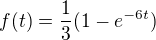$f(t)=\frac{1}{3}(1-e^{-6t})$