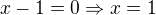 $x-1=0\Rightarrow x=1$