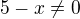 $5-x\not =0$