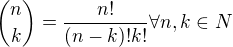 ${n \choose k}=\frac{n!}{(n-k)!k!} \forall n,k \in N$