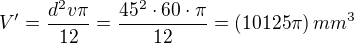 $V'=\frac{d^2v\pi}{12}=\frac{45^2\cdot60\cdot\pi}{12}=\(10125\pi\)mm^3$