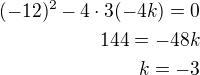 $(-12)^2-4\cdot 3(-4k)=0\\144=-48k\\k=-3$