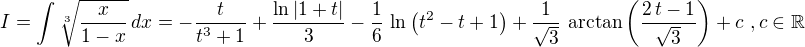 $\displaystyle{I=\int \sqrt[3]{\frac{x}{1-x}}\,dx=-\frac{t}{t^3+1}+\frac{\ln\left|1+t\right|}{3}-\frac{1}{6}\,\ln\left(t^2-t+1\right)+\frac{1}{\sqrt{3}}\,\arctan\left(\frac{2\,t-1}{\sqrt{3}}\right)+c\,\,,c\in\mathbb{R}}$