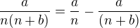 $\frac {a}{n(n + b)} = \frac {a}{n} - \frac {a}{(n + b)}$