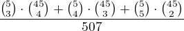 $\frac{{5\choose3}\cdot{45\choose4}+{5\choose4}\cdot{45\choose3}+{5\choose5}\cdot{45\choose2}}{50\choose7}$