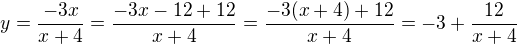 $y=\frac{-3x}{x+4}=\frac{-3x-12+12}{x+4}=\frac{-3(x+4)+12}{x+4}=-3 + \frac{12}{x+4}$