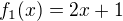 $f_1 (x) = 2x + 1$