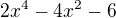 $2x^4-4x^2-6$