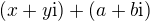 $ (x + y\text{i}) + (a + b\text{i})$