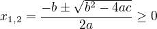 $ x_{1,2}=\frac {-b\pm\sqrt {b^2-4ac}}{2a}\ge 0$