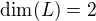 $\dim(L) = 2$