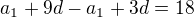 $a_{1}+9d-a_{1}+3d=18$